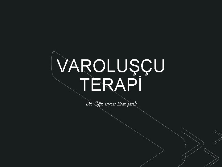 z VAROLUŞÇU TERAPİ Dr. Öğr. üyesi Esat şanlı 