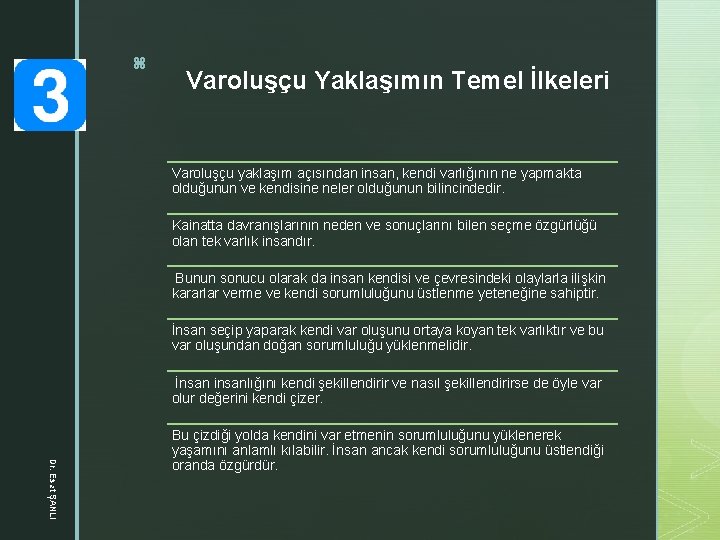 z Varoluşçu Yaklaşımın Temel İlkeleri Varoluşçu yaklaşım açısından insan, kendi varlığının ne yapmakta olduğunun