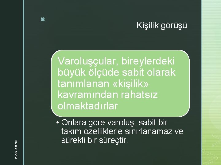 z Kişilik görüşü Varoluşçular, bireylerdeki büyük ölçüde sabit olarak tanımlanan «kişilik» kavramından rahatsız olmaktadırlar