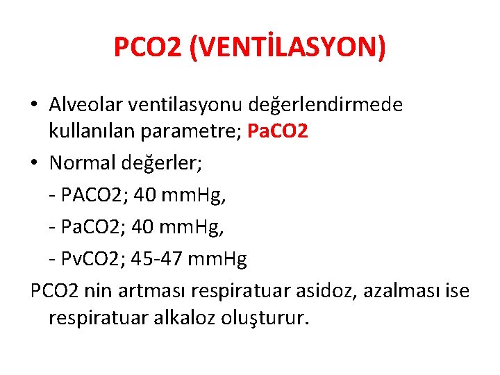 PCO 2 (VENTİLASYON) • Alveolar ventilasyonu değerlendirmede kullanılan parametre; Pa. CO 2 • Normal