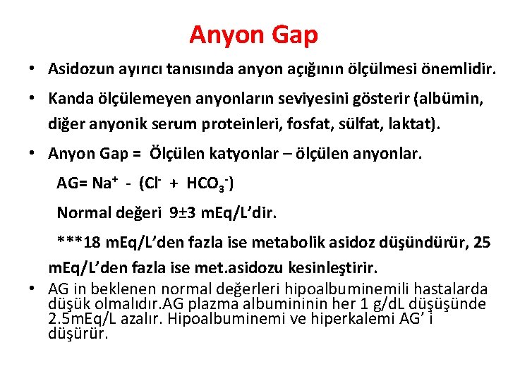 Anyon Gap • Asidozun ayırıcı tanısında anyon açığının ölçülmesi önemlidir. • Kanda ölçülemeyen anyonların