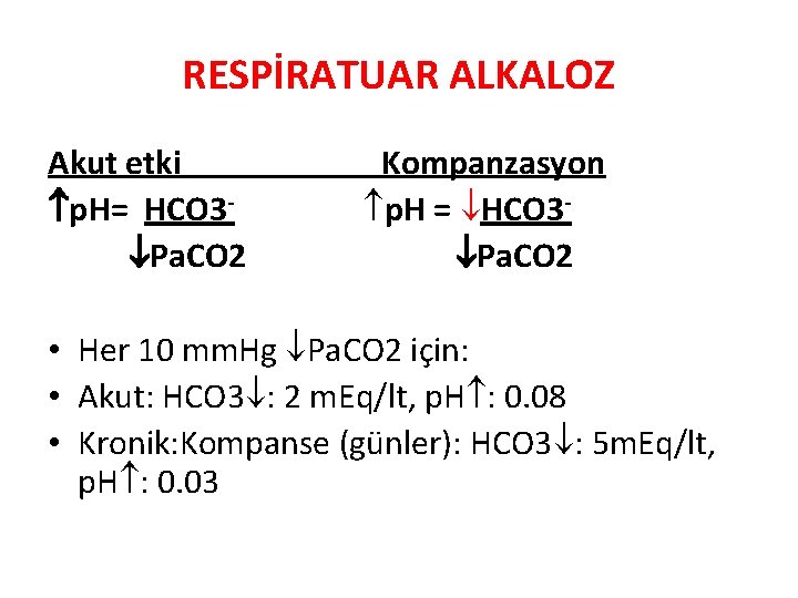 RESPİRATUAR ALKALOZ Akut etki p. H= HCO 3 Pa. CO 2 Kompanzasyon p. H