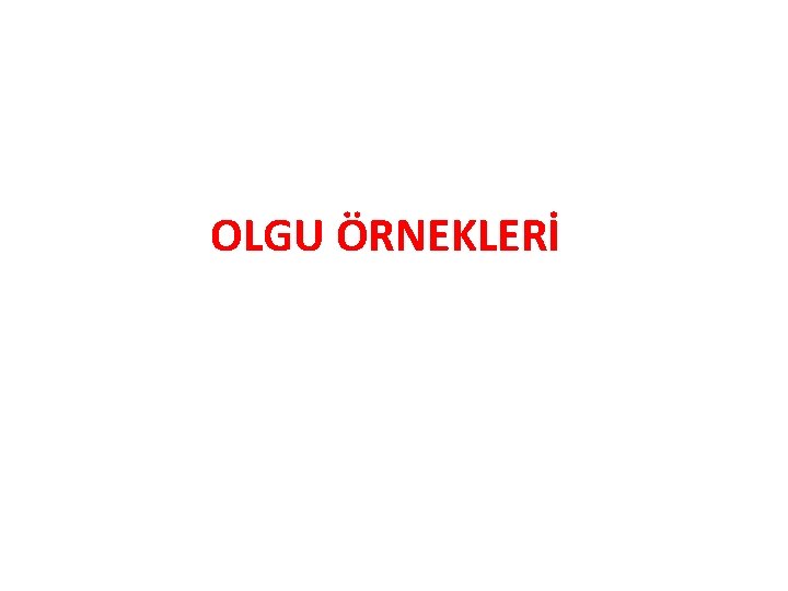 OLGU ÖRNEKLERİ 