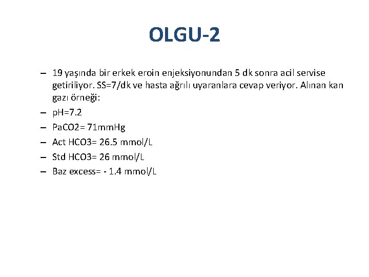 OLGU-2 – 19 yaşında bir erkek eroin enjeksiyonundan 5 dk sonra acil servise getiriliyor.