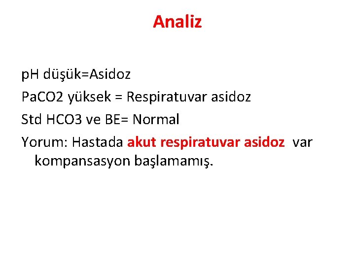 Analiz p. H düşük=Asidoz Pa. CO 2 yüksek = Respiratuvar asidoz Std HCO 3
