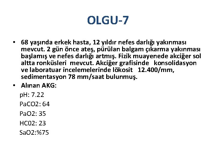 OLGU-7 • 68 yaşında erkek hasta, 12 yıldır nefes darlığı yakınması mevcut. 2 gün