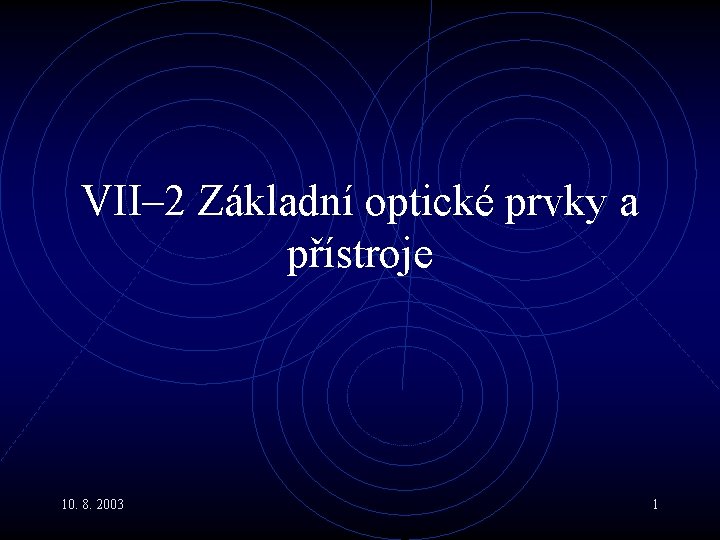 VII– 2 Základní optické prvky a přístroje 10. 8. 2003 1 