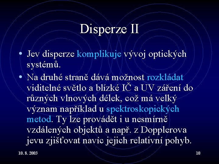 Disperze II • Jev disperze komplikuje vývoj optických systémů. • Na druhé straně dává