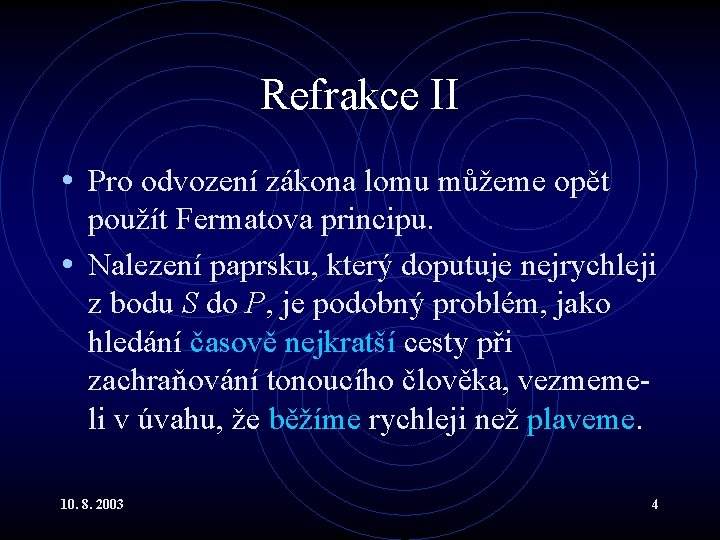 Refrakce II • Pro odvození zákona lomu můžeme opět použít Fermatova principu. • Nalezení