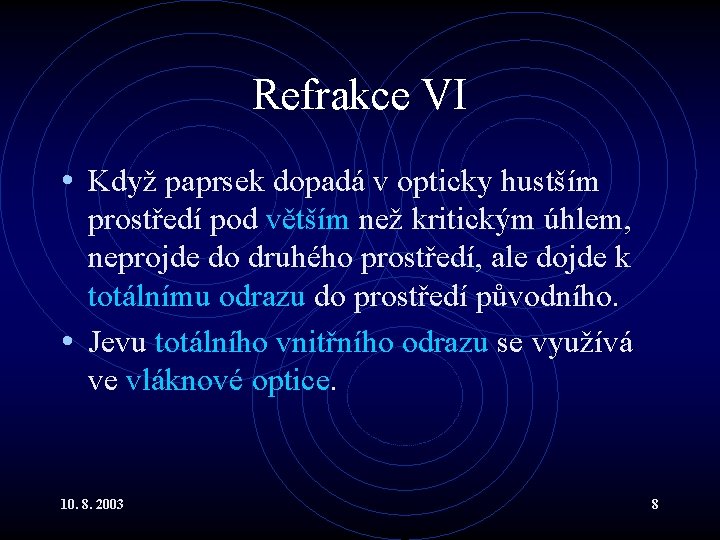 Refrakce VI • Když paprsek dopadá v opticky hustším prostředí pod větším než kritickým