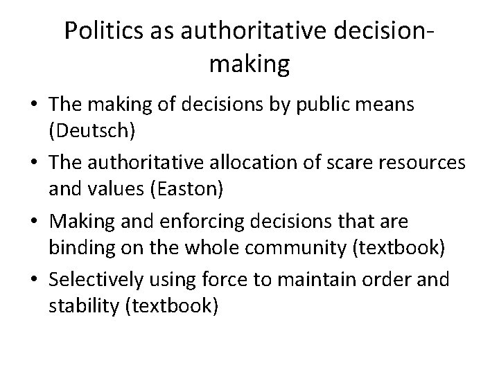Politics as authoritative decisionmaking • The making of decisions by public means (Deutsch) •