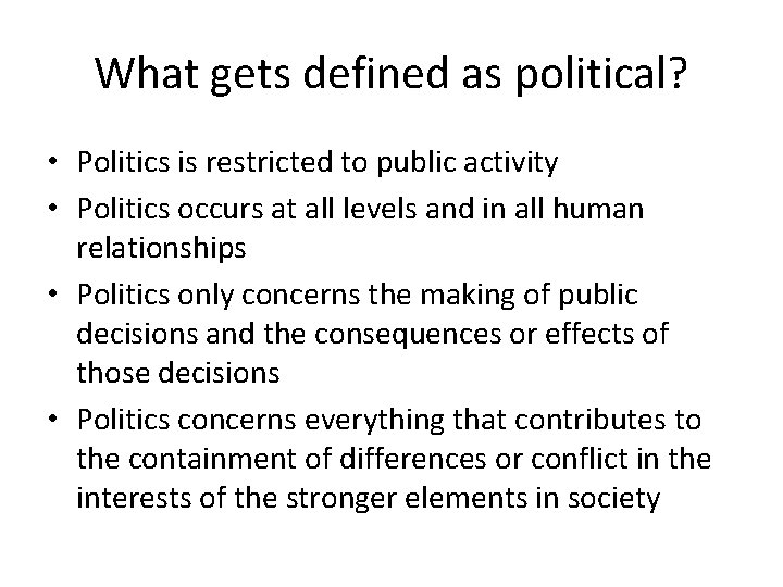 What gets defined as political? • Politics is restricted to public activity • Politics