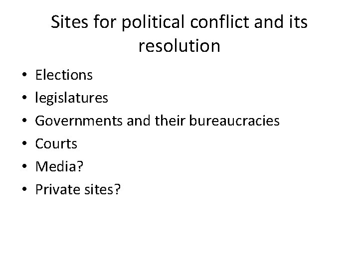 Sites for political conflict and its resolution • • • Elections legislatures Governments and