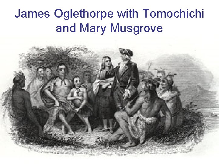 James Oglethorpe with Tomochichi and Mary Musgrove 