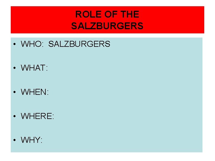 ROLE OF THE SALZBURGERS • WHO: SALZBURGERS • WHAT: • WHEN: • WHERE: • ROLE OF THE SALZBURGERS • WHO: SALZBURGERS • WHAT: • WHEN: • WHERE: •