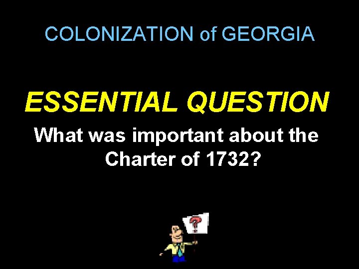 COLONIZATION of GEORGIA ESSENTIAL QUESTION What was important about the Charter of 1732? 