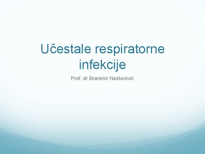 Učestale respiratorne infekcije Prof. dr Branimir Nestorović 