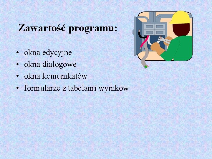 Zawartość programu: • • okna edycyjne okna dialogowe okna komunikatów formularze z tabelami wyników