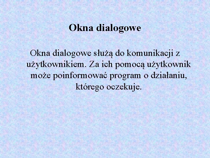 Okna dialogowe służą do komunikacji z użytkownikiem. Za ich pomocą użytkownik może poinformować program