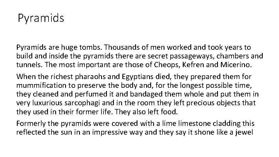 Pyramids are huge tombs. Thousands of men worked and took years to build and