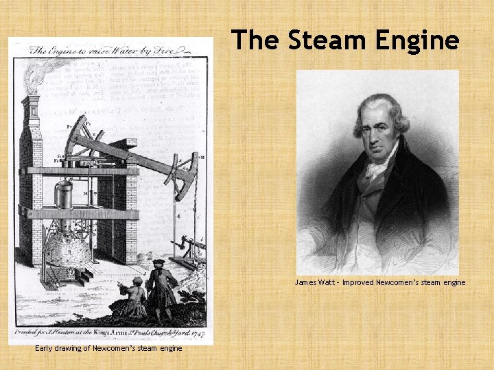 The Steam Engine James Watt – Improved Newcomen’s steam engine Early drawing of Newcomen’s