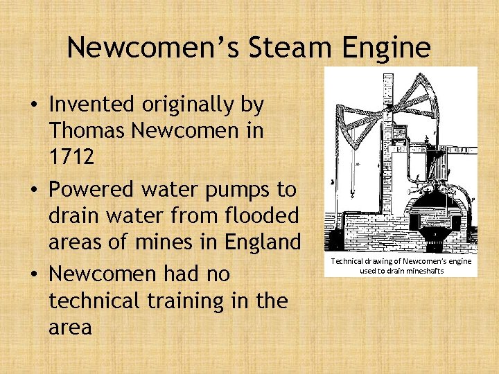 Newcomen’s Steam Engine • Invented originally by Thomas Newcomen in 1712 • Powered water