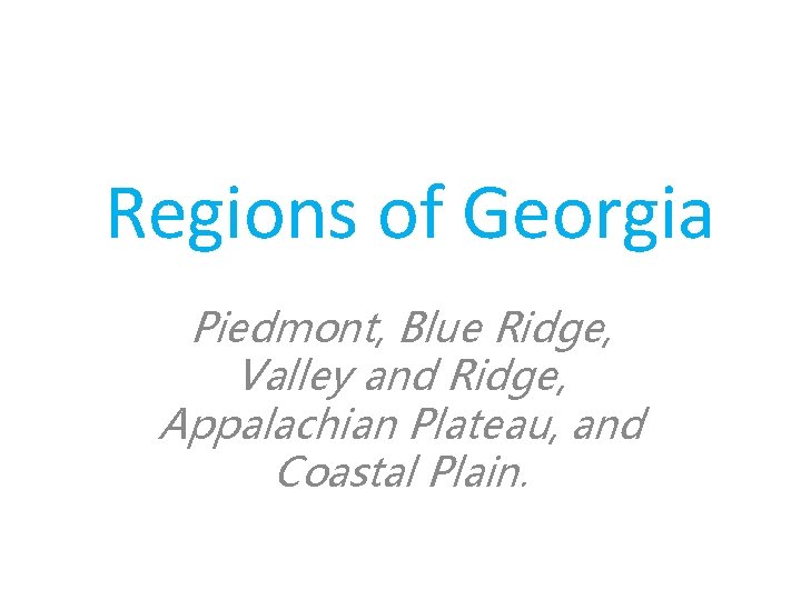 Regions of Georgia Piedmont, Blue Ridge, Valley and Ridge, Appalachian Plateau, and Coastal Plain.