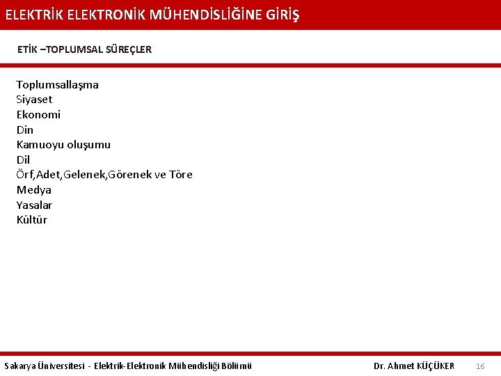 ELEKTRİK ELEKTRONİK MÜHENDİSLİĞİNE GİRİŞ ETİK –TOPLUMSAL SÜREÇLER Toplumsallaşma Siyaset Ekonomi Din Kamuoyu oluşumu Dil