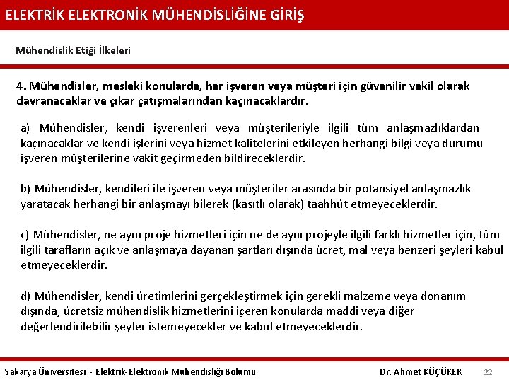 ELEKTRİK ELEKTRONİK MÜHENDİSLİĞİNE GİRİŞ Mühendislik Etiği İlkeleri 4. Mühendisler, mesleki konularda, her işveren veya