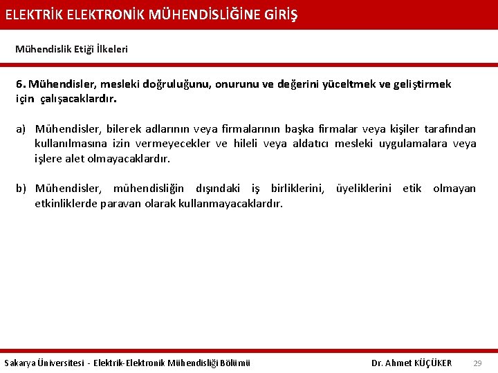 ELEKTRİK ELEKTRONİK MÜHENDİSLİĞİNE GİRİŞ Mühendislik Etiği İlkeleri 6. Mühendisler, mesleki doğruluğunu, onurunu ve değerini