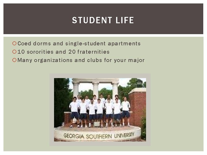 STUDENT LIFE Coed dorms and single-student apartments 10 sororities and 20 fraternities Many organizations
