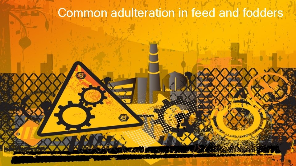 Common adulteration in feed and fodders 