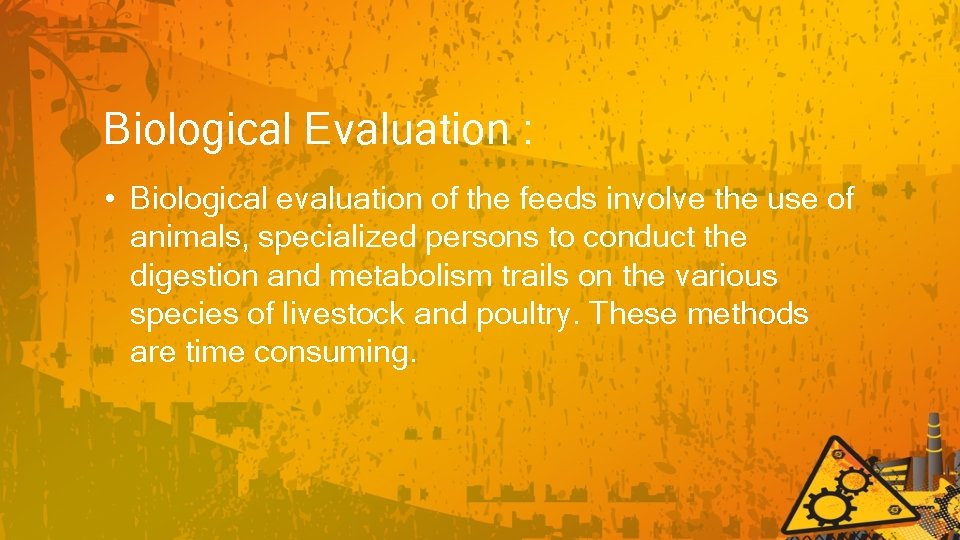 Biological Evaluation : • Biological evaluation of the feeds involve the use of animals,