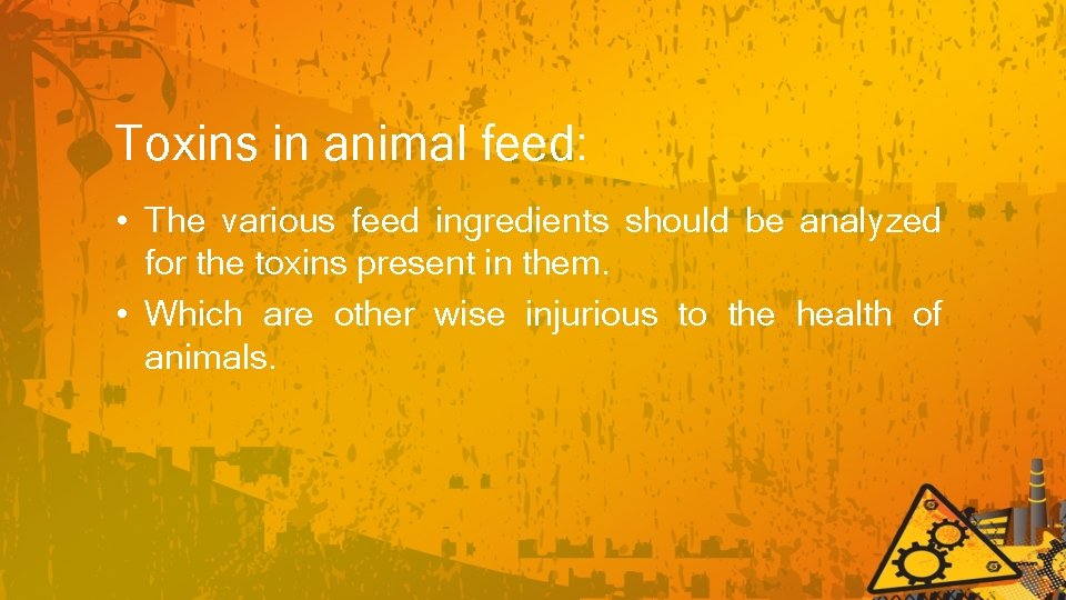 Toxins in animal feed: • The various feed ingredients should be analyzed for the