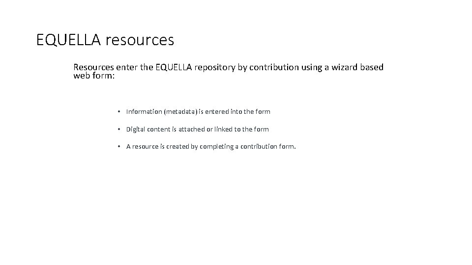 EQUELLA resources Resources enter the EQUELLA repository by contribution using a wizard based web