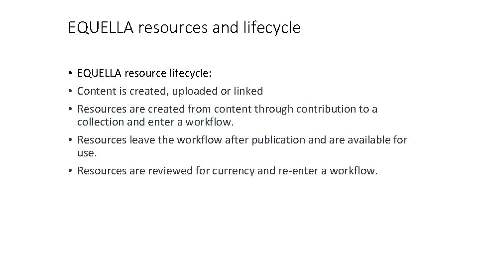 EQUELLA resources and lifecycle • EQUELLA resource lifecycle: • Content is created, uploaded or