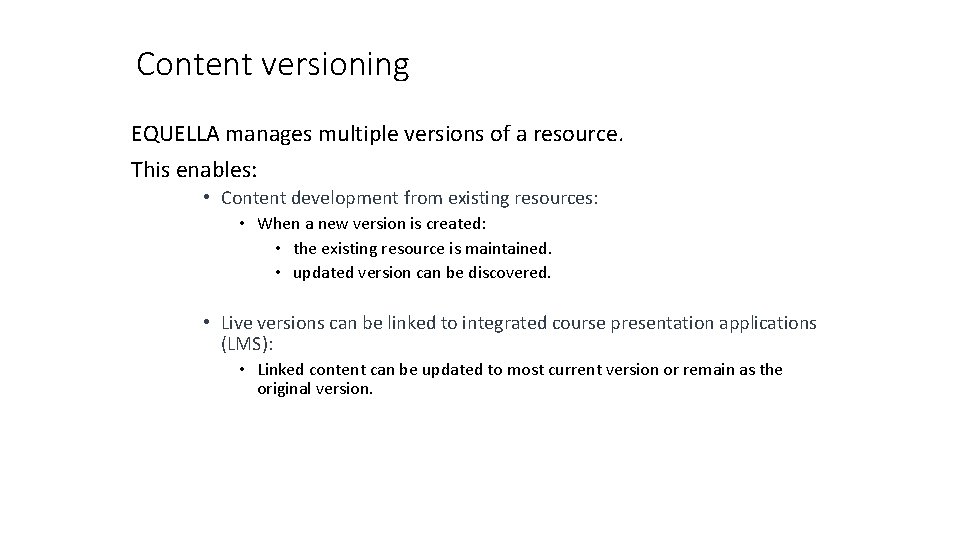 Content versioning EQUELLA manages multiple versions of a resource. This enables: • Content development