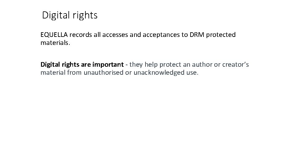 Digital rights EQUELLA records all accesses and acceptances to DRM protected materials. Digital rights