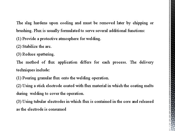 The slag hardens upon cooling and must be removed later by chipping or brushing.