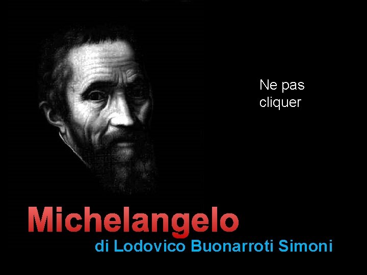 Ne pas cliquer Michelangelo di Lodovico Buonarroti Simoni 