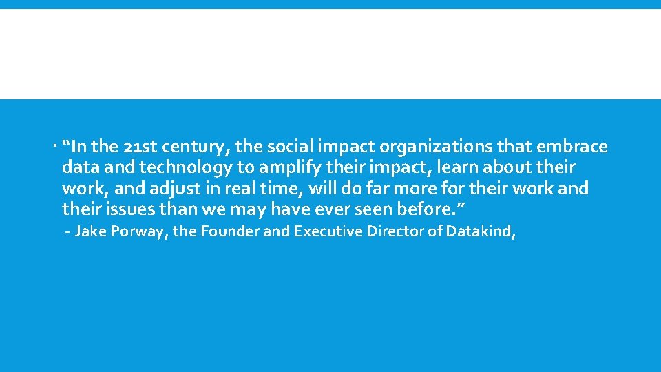  “In the 21 st century, the social impact organizations that embrace data and