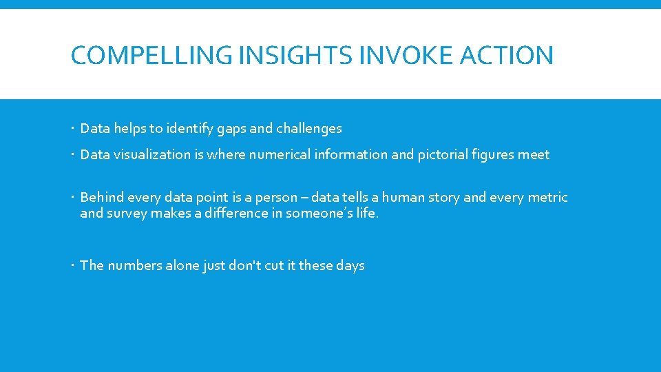 COMPELLING INSIGHTS INVOKE ACTION Data helps to identify gaps and challenges Data visualization is