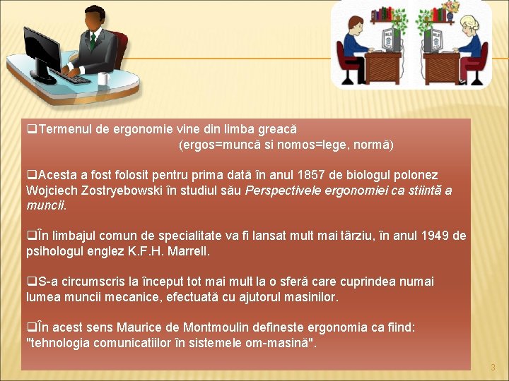 q. Termenul de ergonomie vine din limba greacă (ergos=muncă si nomos=lege, normă) q. Acesta