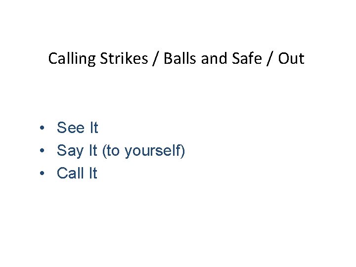 Calling Strikes / Balls and Safe / Out • See It • Say It