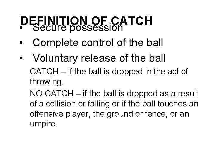 DEFINITION OF CATCH • Secure possession • Complete control of the ball • Voluntary