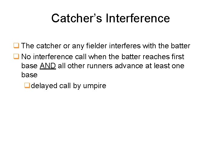 Catcher’s Interference q The catcher or any fielder interferes with the batter q No