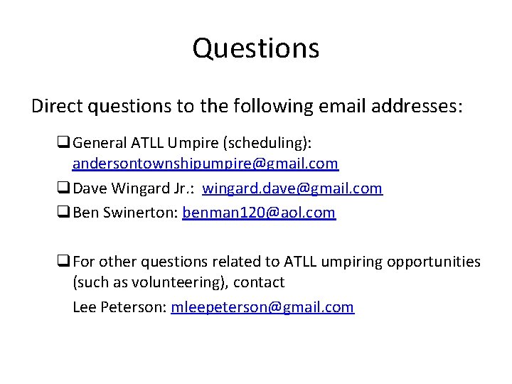 Questions Direct questions to the following email addresses: q. General ATLL Umpire (scheduling): andersontownshipumpire@gmail.