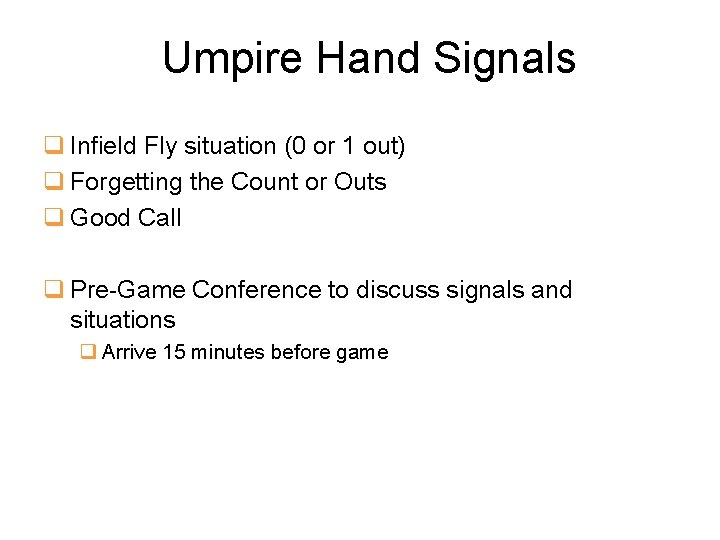 Umpire Hand Signals q Infield Fly situation (0 or 1 out) q Forgetting the