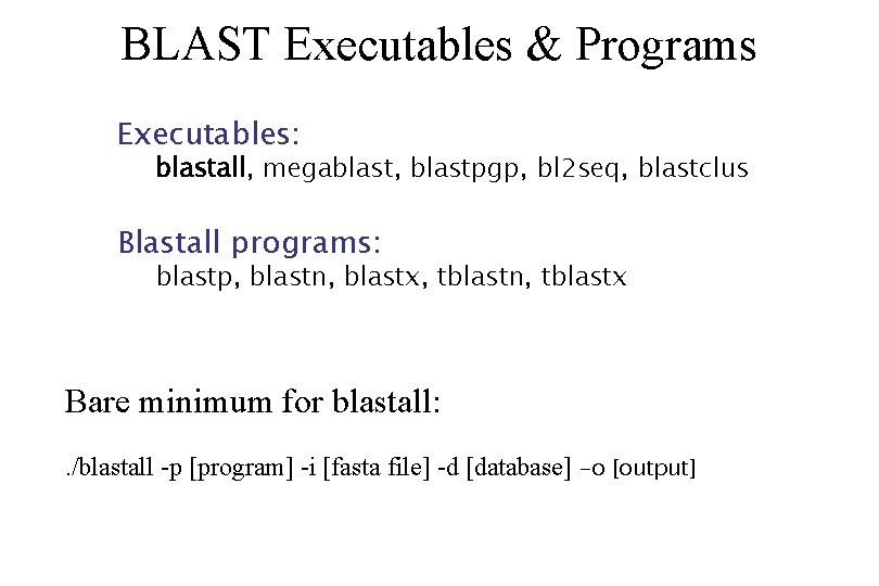 BLAST Executables & Programs Executables: blastall, megablast, blastpgp, bl 2 seq, blastclus Blastall programs: