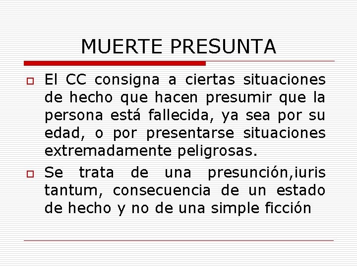 MUERTE PRESUNTA o o El CC consigna a ciertas situaciones de hecho que hacen